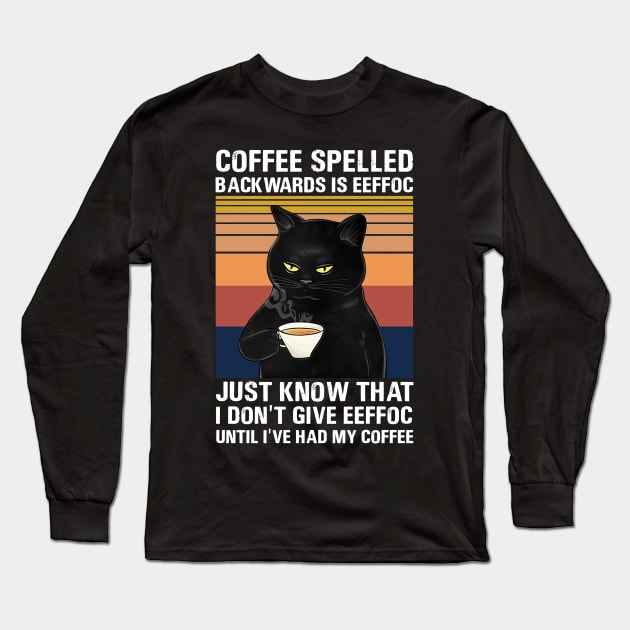 Coffee Spelled Backwards Is Eeffoc Just Know That I Don’t Give Eeffoc Until I’ve Had My Coffee Long Sleeve T-Shirt by binnacleenta